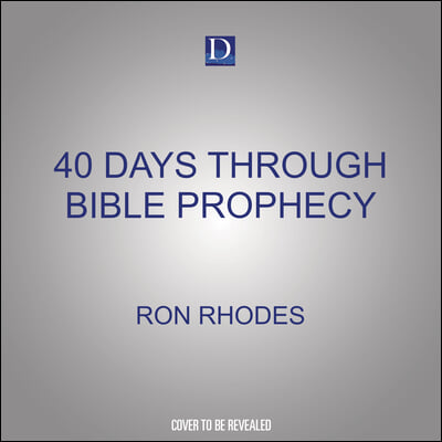 40 Days Through Bible Prophecy: A Panoramic Survey of the End Times and Beyond