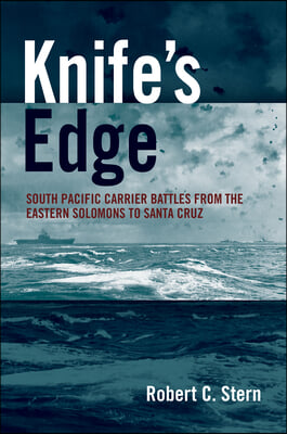 Knife&#39;s Edge: South Pacific Carrier Battles from the Eastern Solomons to Santa Cruz