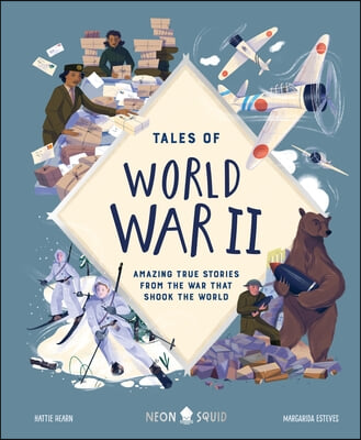 Tales of World War II: Amazing True Stories from the War That Shook the World