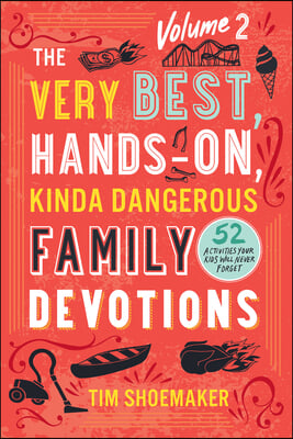 The Very Best, Hands-On, Kinda Dangerous Family Devotions, Volume 2: 52 Activities Your Kids Will Never Forget