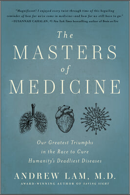 The Masters of Medicine: Our Greatest Triumphs in the Race to Cure Humanity&#39;s Deadliest Diseases