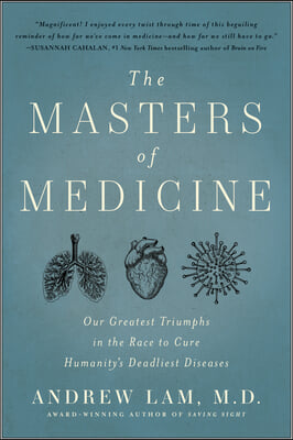 The Masters of Medicine: Our Greatest Triumphs in the Race to Cure Humanity's Deadliest Diseases