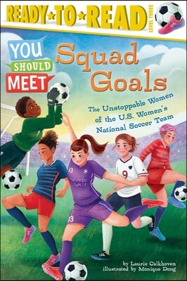 Squad Goals: The Unstoppable Women of the Us Women&#39;s National Soccer Team (Ready-To-Read Level 3)