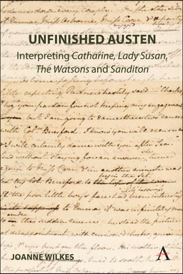 Unfinished Austen: Interpreting Catharine, Lady Susan, the Watsons and Sanditon