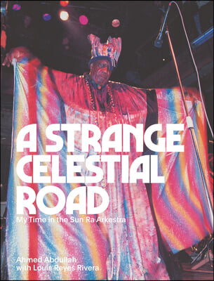 A Strange Celestial Road: My Time in the Sun Ra Arkestra