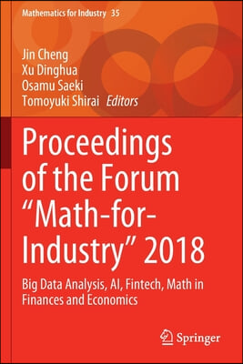 Proceedings of the Forum Math-For-Industry 2018: Big Data Analysis, Ai, Fintech, Math in Finances and Economics