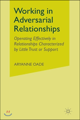 Working in Adversarial Relationships: Operating Effectively in Relationships Characterized by Little Trust or Support