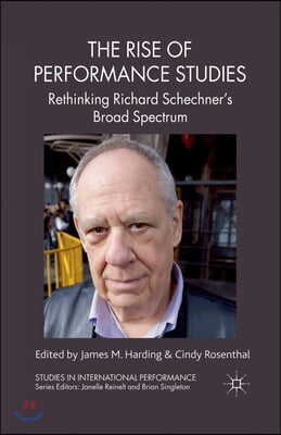 The Rise of Performance Studies: Rethinking Richard Schechner&#39;s Broad Spectrum