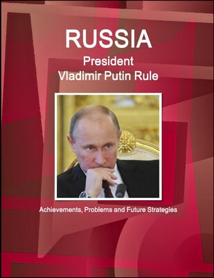 Russia - President Vladimir Putin Rule: Achievements, Problems and Future Strategies