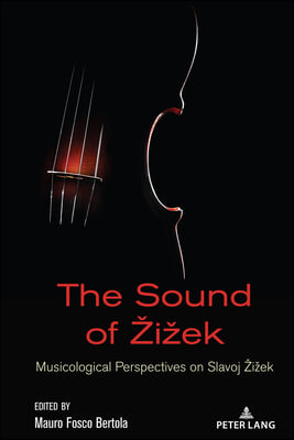 The Sound of Zizek: Musicological Perspectives on Slavoj Zizek