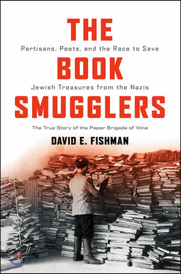 The Book Smugglers: Partisans, Poets, and the Race to Save Jewish Treasures from the Nazis