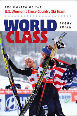 World Class: The Making of the U.S. Women&#39;s Cross-Country Ski Team