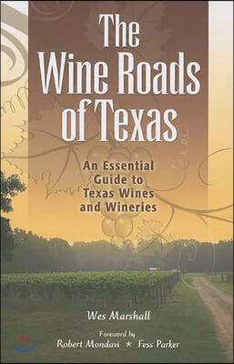 The Wine Roads of Texas: An Essential Guide to Texas Wines and Wineries