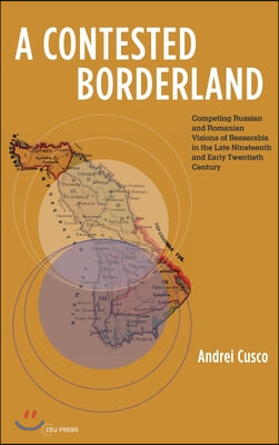 A Contested Borderland: Competing Russian and Romanian Visions of Bessarabia in the Second Half of the 19th and Early 20th Century