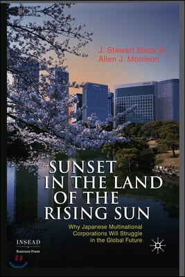 Sunset in the Land of the Rising Sun: Why Japanese Multinational Corporations Will Struggle in the Global Future