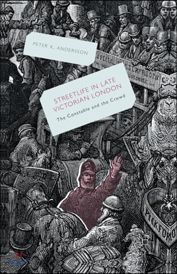 Streetlife in Late Victorian London: The Constable and the Crowd