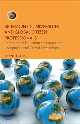 Re-Imagined Universities and Global Citizen Professionals: International Education, Cosmopolitan Pedagogies and Global Friendships