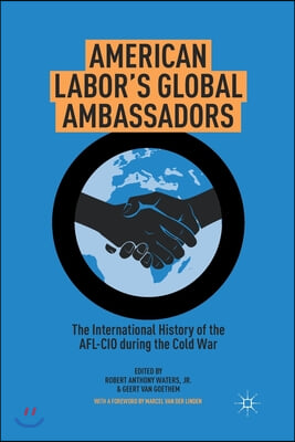 American Labor's Global Ambassadors: The International History of the AFL-CIO During the Cold War