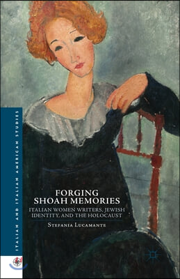 Forging Shoah Memories: Italian Women Writers, Jewish Identity, and the Holocaust