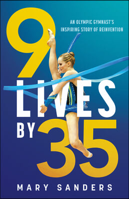 9 Lives by 35: An Olympic Gymnast&#39;s Inspiring Story of Reinvention