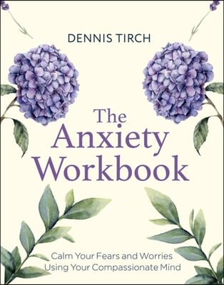 The Anxiety Workbook: Calm Your Fears and Worries Using Your Compassionate Mind