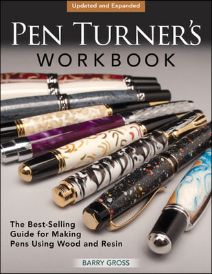 Pen Turner&#39;s Workbook, Revised 4th Edition: The Best-Selling Guide for Making Pens Using Wood and Resin