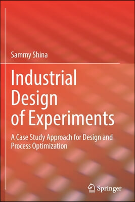 Industrial Design of Experiments: A Case Study Approach for Design and Process Optimization