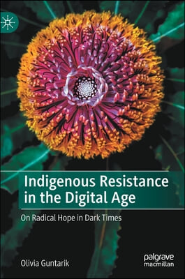 Indigenous Resistance in the Digital Age: On Radical Hope in Dark Times