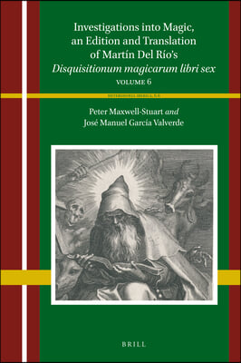 Investigations Into Magic, an Edition and Translation of Martin del Rio's Disquisitionum Magicarum Libri Sex: Volume 6