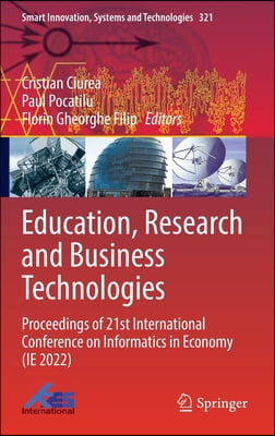 Education, Research and Business Technologies: Proceedings of 21st International Conference on Informatics in Economy (Ie 2022)