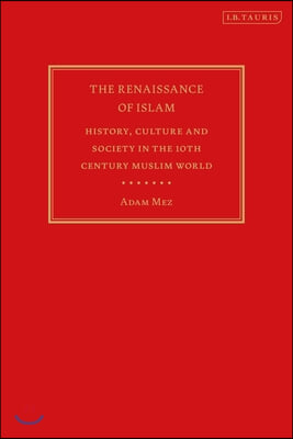 The Renaissance of Islam: History, Culture and Society in the 10th Century Muslim World