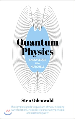 Knowledge in a Nutshell: Quantum Physics: The Complete Guide to Quantum Physics, Including Wave Functions, Heisenberg&#39;s Uncertainty Principle and Quan