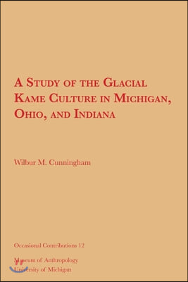 A Study of the Glacial Kame Culture in Michigan, Ohio, and Indiana: Volume 12