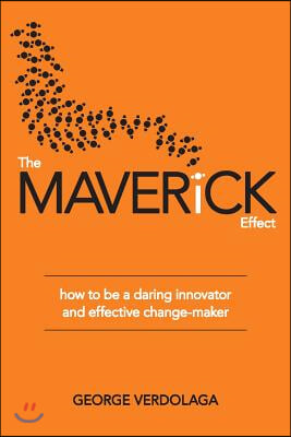 The Maverick Effect: How to Be a Daring Innovator and Effective Change-Maker