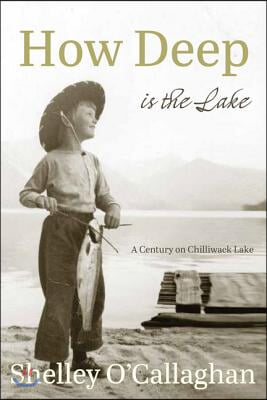 How Deep Is the Lake: A Century at Chilliwack Lake