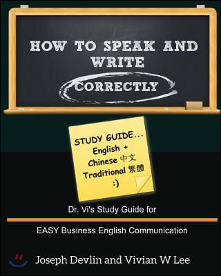 How to Speak and Write Correctly: Study Guide (English + Chinese Traditional): Dr. Vi&#39;s Study Guide for EASY Business English Communication