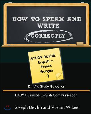 How to Speak and Write Correctly: Study Guide (English + French): Dr. Vi's Study Guide for EASY Business English Communication