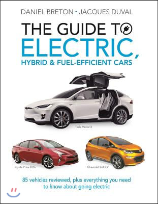 The Guide to Electric, Hybrid &amp; Fuel-Efficient Cars: 70 Vehicles Reviewed, Plus Everything You Need to Know about Going Electric