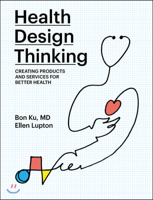 Health Design Thinking: Creating Products and Services for Better Health