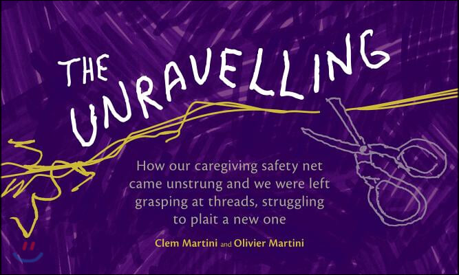 The Unravelling: How Our Caregiving Safety Net Came Unstrung and We Were Left Grasping at Threads, Struggling to Plait a New One