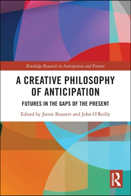 A Creative Philosophy of Anticipation: Futures in the Gaps of the Present