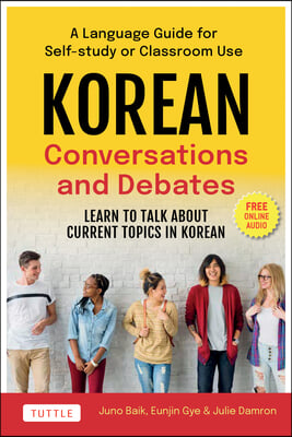 Korean Conversations and Debating: A Language Guide for Self-Study or Classroom Use--Learn to Talk about Current Topics in Korean (with Companion Onli