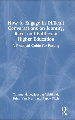 How to Engage in Difficult Conversations on Identity, Race, and Politics in Higher Education: A Practical Guide for Faculty