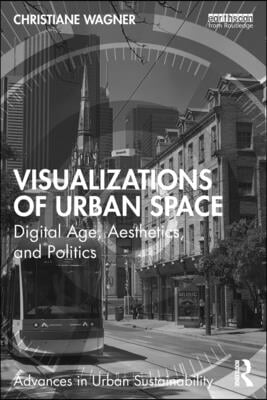 Visualizations of Urban Space: Digital Age, Aesthetics, and Politics