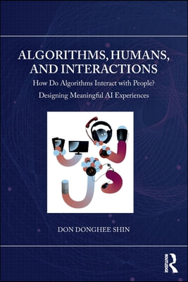 Algorithms, Humans, and Interactions: How Do Algorithms Interact with People? Designing Meaningful AI Experiences