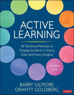 Active Learning: 40 Teaching Methods to Engage Students in Every Class and Every Subject, Grades 6-12