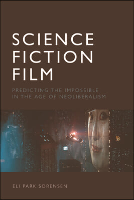 Science Fiction Film: Predicting the Impossible in the Age of Neoliberalism