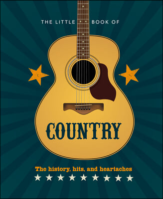 The Little Book of Country: The Music&#39;s History, Hits, and Heartaches