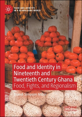 Food and Identity in Nineteenth and Twentieth Century Ghana: Food, Fights, and Regionalism