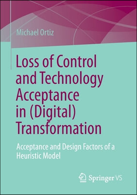 Loss of Control and Technology Acceptance in (Digital) Transformation: Acceptance and Design Factors of a Heuristic Model